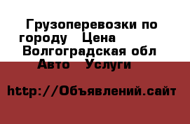 Грузоперевозки по городу › Цена ­ 1 200 - Волгоградская обл. Авто » Услуги   
